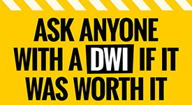 Ask anyone with a DWI if it was worth it
