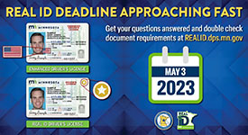 REAL ID deadline approaching fast. May 3, 2023. More information at realid.dps.mn.gov