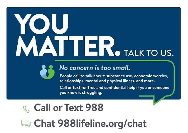 You Matter. Talk to us. Call or text 988. Chat online at 988lifeline.org/chat