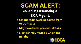 Graphic with text that says Scam Alert: Caller Impersonating a BCA Agent. Claims to be working a case from out-of-state. May have basic personal details. Number may match BCA phone number.
