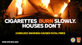 A house on fire. Text that says cigarettes burn slowly, houses don't. Careless smoking causes fatal fires.
