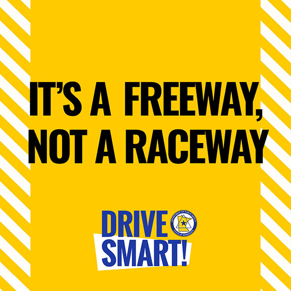 It's a freeway, not a raceway. Drive Smart!
