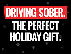 Holiday graphic with text that says driving sober. The perfect holiday gift. Drive sober. Drive smart!