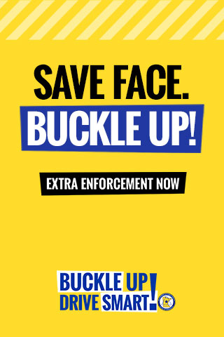 Save Face. Buckle up! Extra enforcement now. Buckle up, drive smart!
