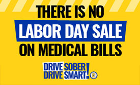 There is no Labor Day sale on medical bills. Drive sober. Drive smart. Extra enforcement now.