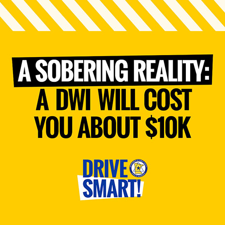 Drive Smart graphic with text that says A sobering reality: A DWI will cost you about $10K.