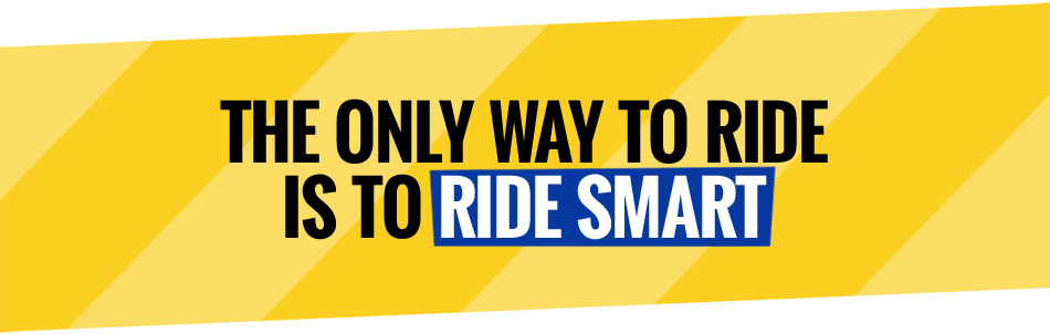 The only way to ride is to ride smart