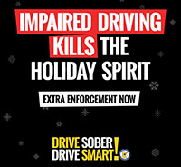 Impaired driving kills the holiday spirit. Extra enforcement now. Drive sober, Drive smart!